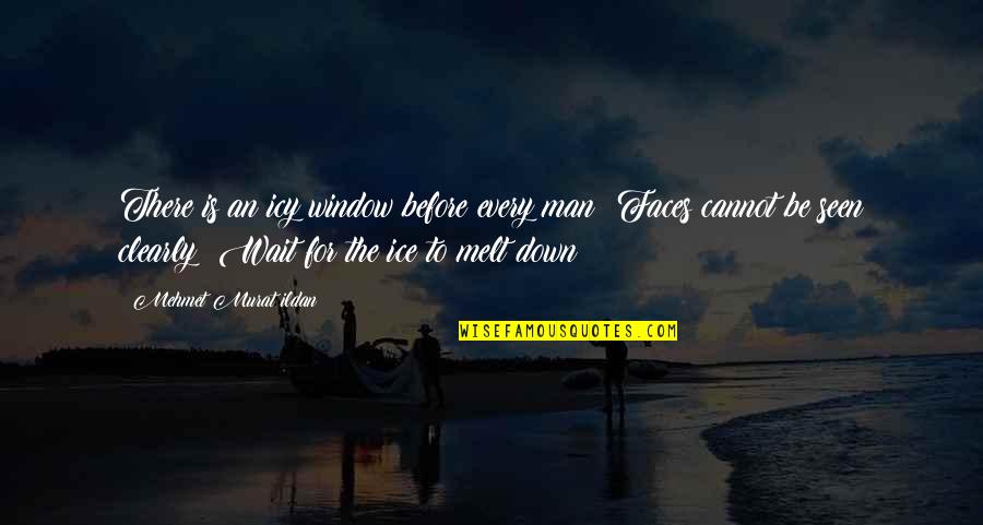 Ice Melt Quotes By Mehmet Murat Ildan: There is an icy window before every man!