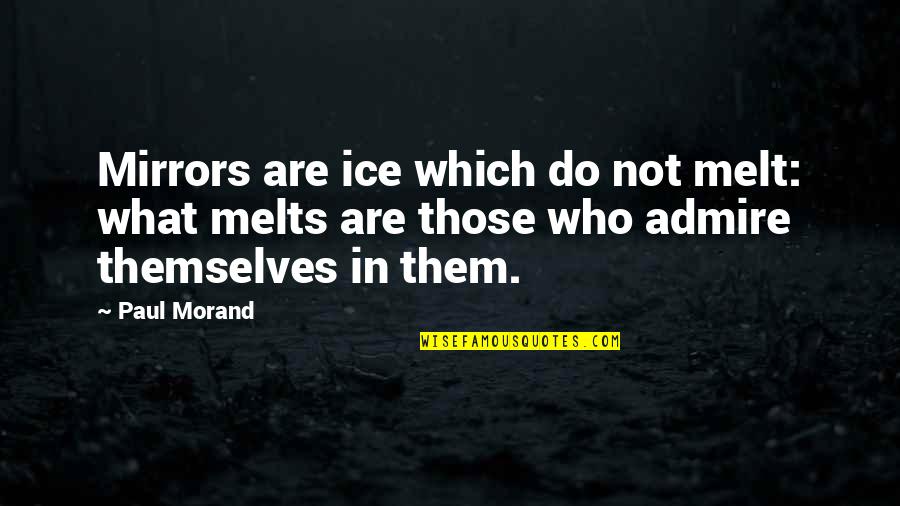 Ice Melt Quotes By Paul Morand: Mirrors are ice which do not melt: what
