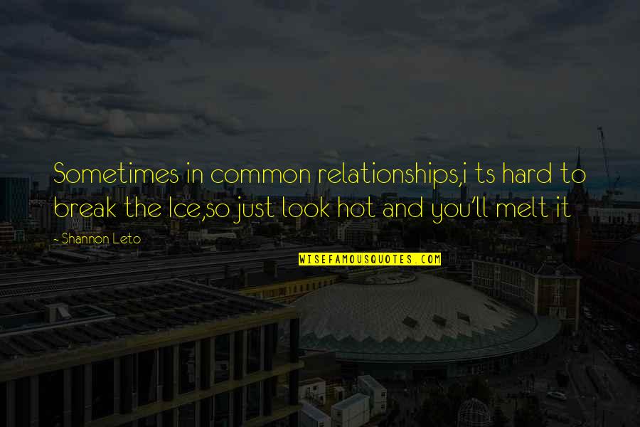 Ice Melt Quotes By Shannon Leto: Sometimes in common relationships,i ts hard to break