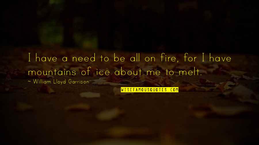 Ice Melt Quotes By William Lloyd Garrison: I have a need to be all on