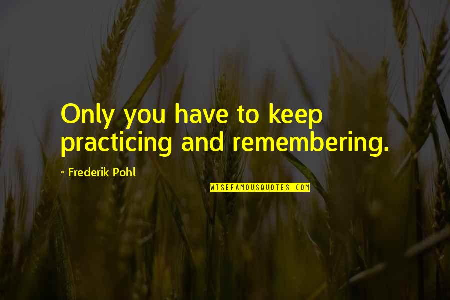Ice Nine Kills Quotes By Frederik Pohl: Only you have to keep practicing and remembering. Ice Nine Kills Quotes By Frederik Pohl: Only you have to keep practicing and remembering.