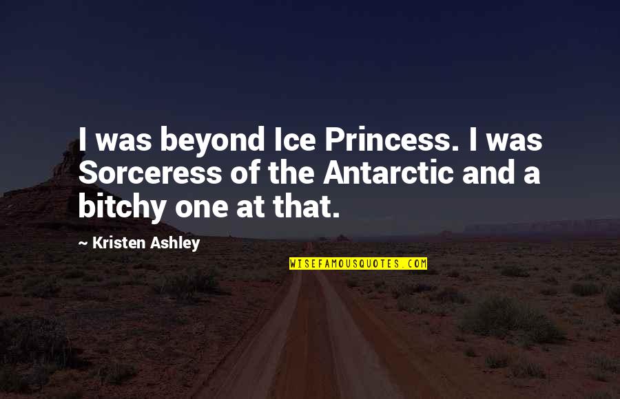 Ice Princess Quotes By Kristen Ashley: I was beyond Ice Princess. I was Sorceress Ice Princess Quotes By Kristen Ashley: I was beyond Ice Princess. I was Sorceress