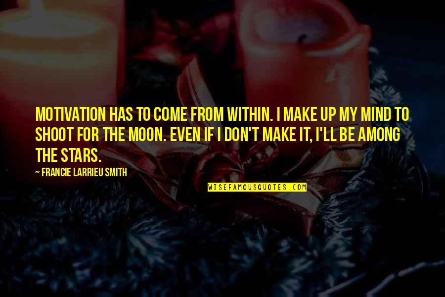 Ice Queen Alice Hoffman Quotes By Francie Larrieu Smith: Motivation has to come from within. I make