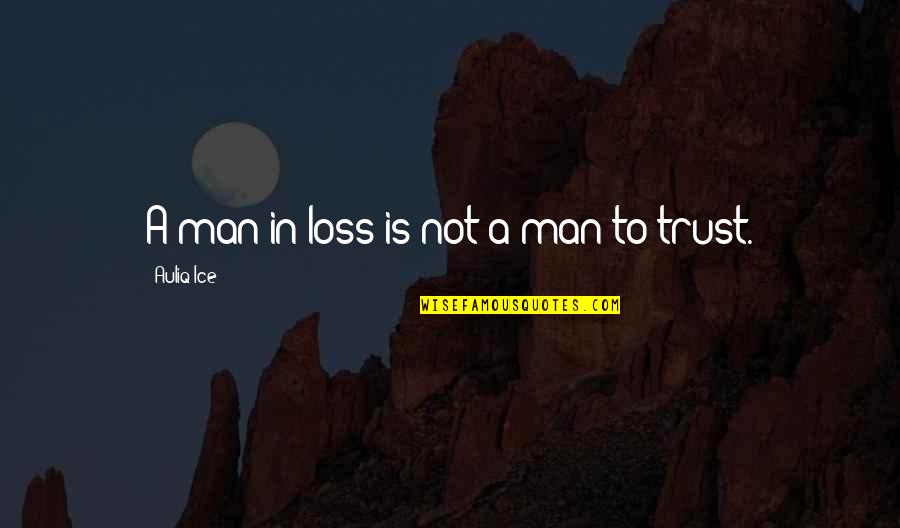 Ice Quotes By Auliq Ice: A man in loss is not a man
