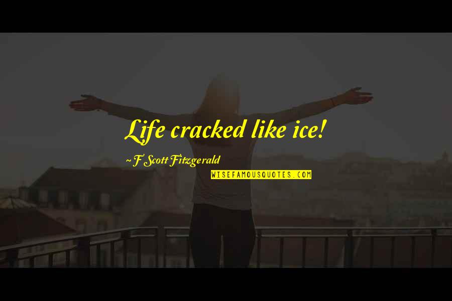 Ice Quotes By F Scott Fitzgerald: Life cracked like ice!
