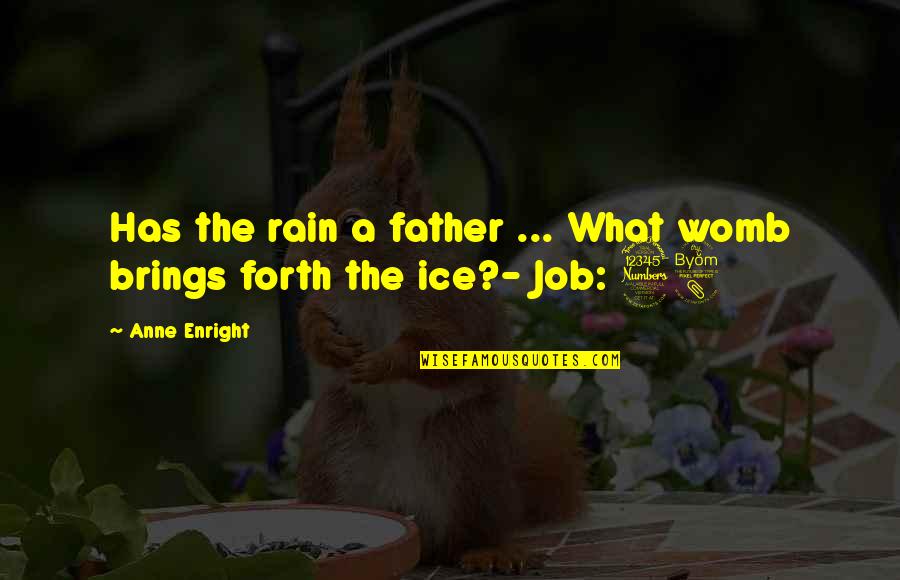 Ice Rain Quotes By Anne Enright: Has the rain a father ... What womb