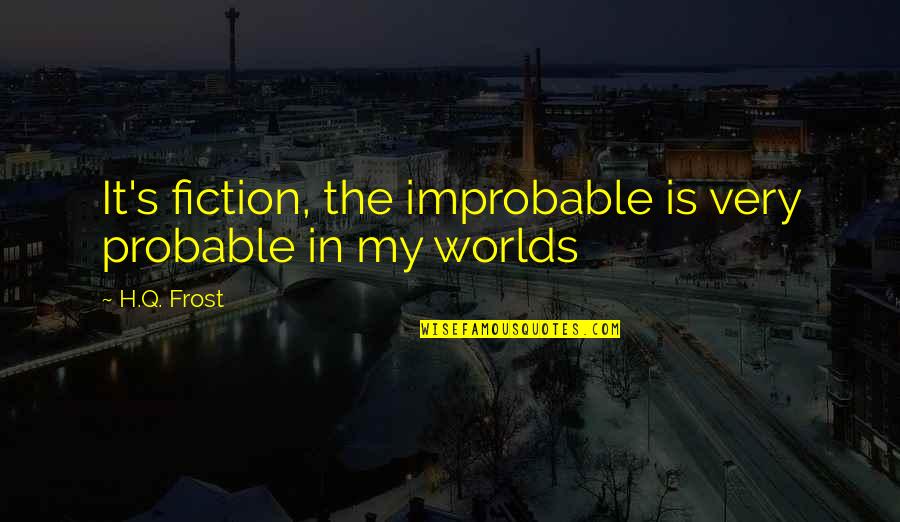 Ice Rinks Quotes By H.Q. Frost: It's fiction, the improbable is very probable in