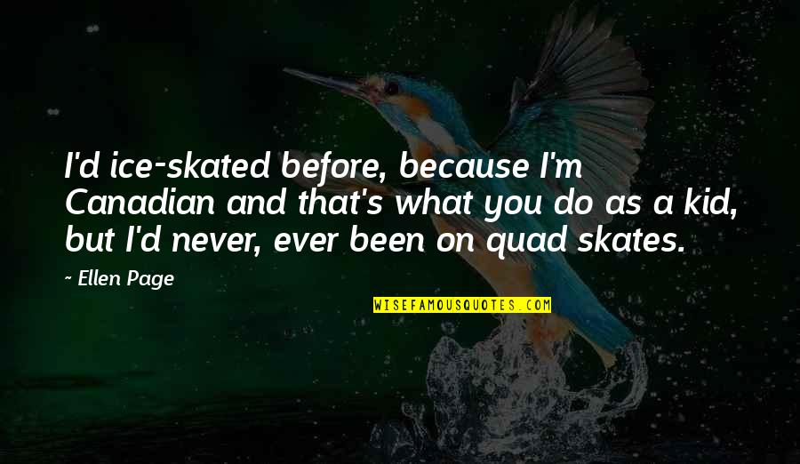 Ice Skates Quotes By Ellen Page: I'd ice-skated before, because I'm Canadian and that's