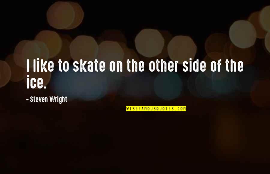 Ice Skates Quotes By Steven Wright: I like to skate on the other side