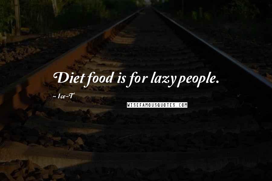 Ice-T quotes: Diet food is for lazy people.