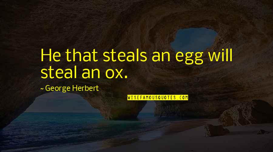 Iceball Quotes By George Herbert: He that steals an egg will steal an