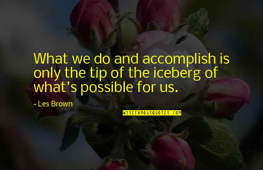 Iceberg Inspirational Quotes By Les Brown: What we do and accomplish is only the