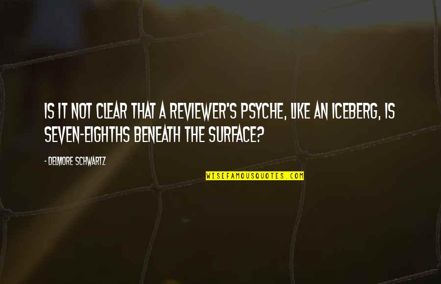 Iceberg Quotes By Delmore Schwartz: Is it not clear that a reviewer's psyche,