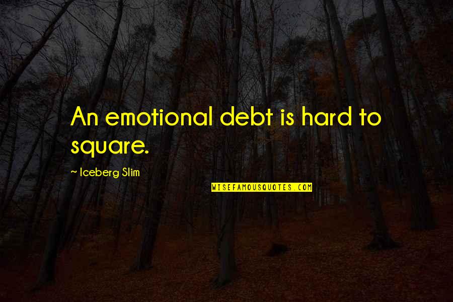 Iceberg Quotes By Iceberg Slim: An emotional debt is hard to square.