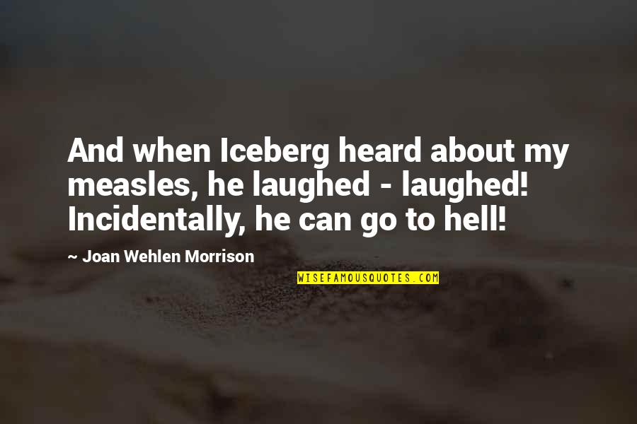 Iceberg Quotes By Joan Wehlen Morrison: And when Iceberg heard about my measles, he
