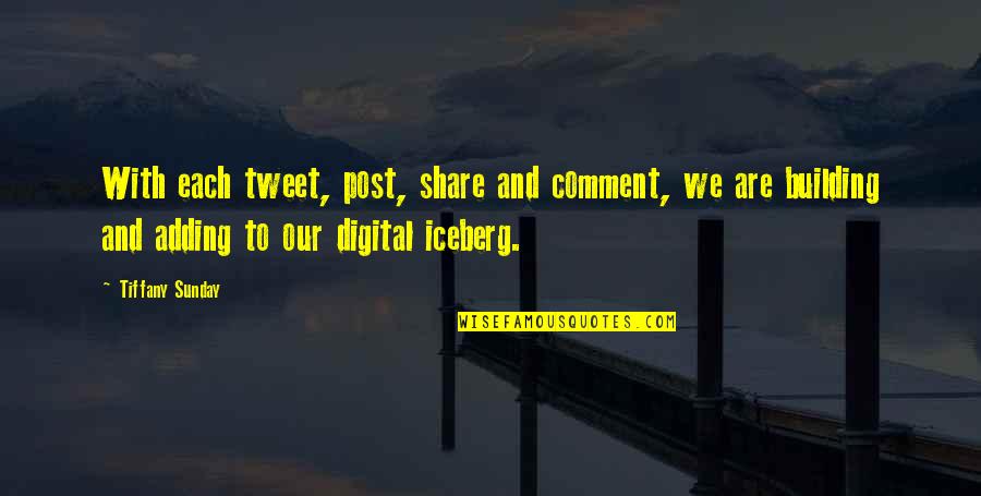 Iceberg Quotes By Tiffany Sunday: With each tweet, post, share and comment, we