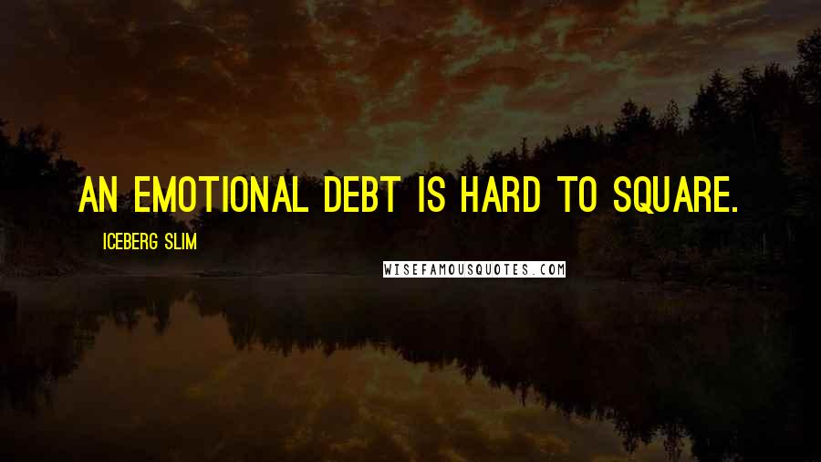 Iceberg Slim quotes: An emotional debt is hard to square.