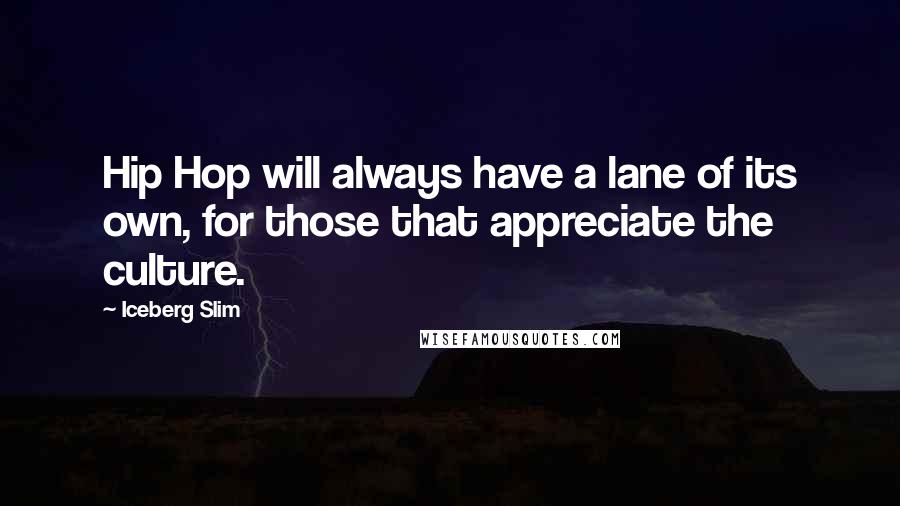 Iceberg Slim quotes: Hip Hop will always have a lane of its own, for those that appreciate the culture.