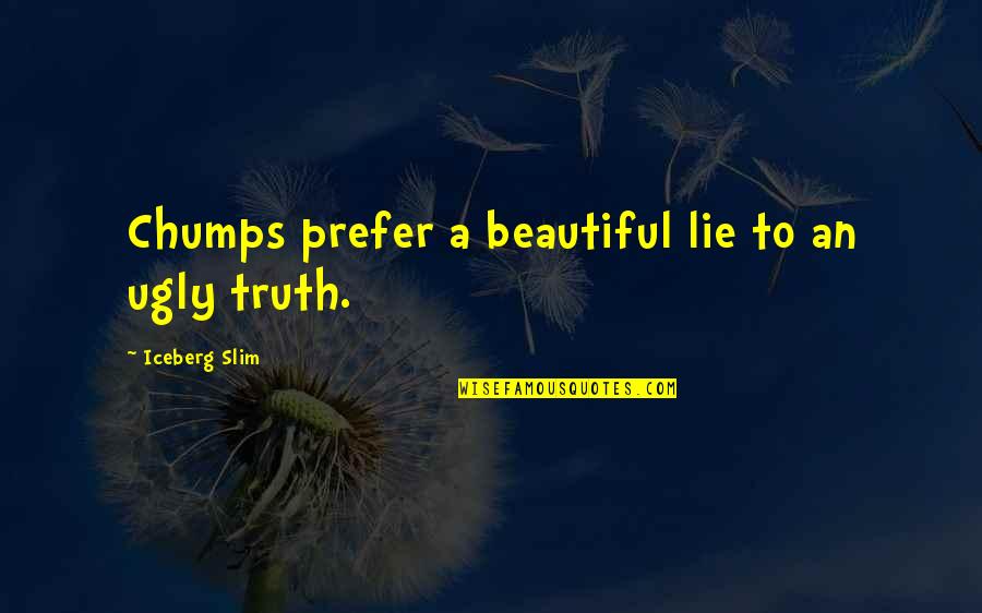 Iceberg Slim Quotes By Iceberg Slim: Chumps prefer a beautiful lie to an ugly