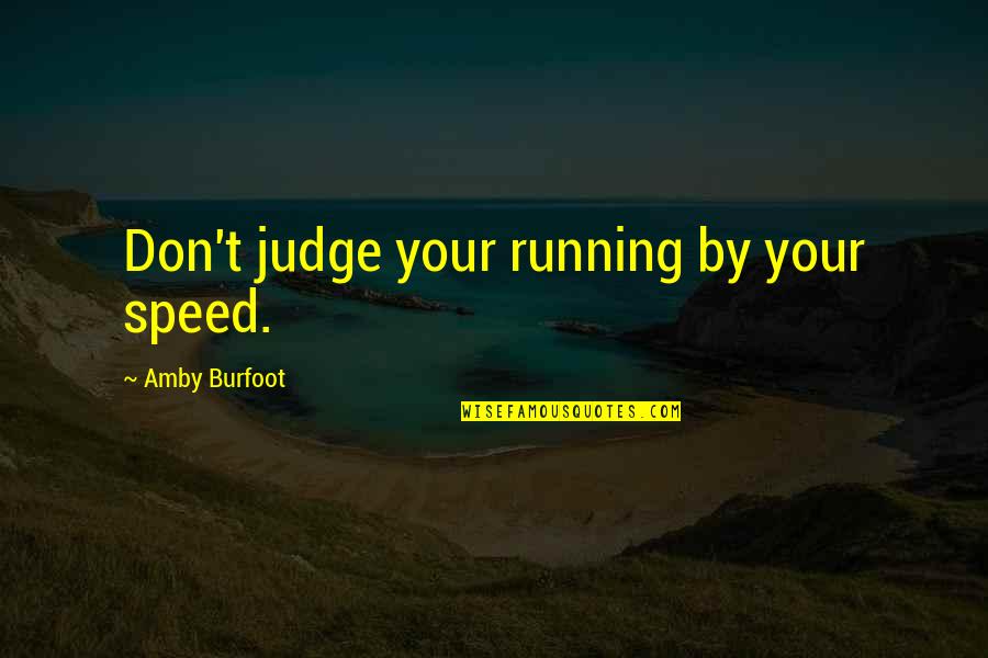 Icebergs And Glaciers Quotes By Amby Burfoot: Don't judge your running by your speed.