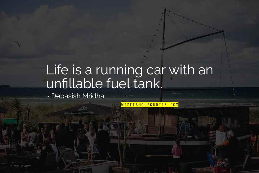 Icebound Excursions Quotes By Debasish Mridha: Life is a running car with an unfillable Icebound Excursions Quotes By Debasish Mridha: Life is a running car with an unfillable