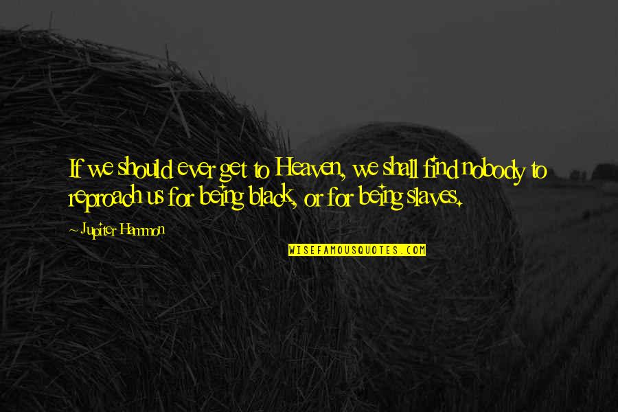 Icebound Excursions Quotes By Jupiter Hammon: If we should ever get to Heaven, we Icebound Excursions Quotes By Jupiter Hammon: If we should ever get to Heaven, we