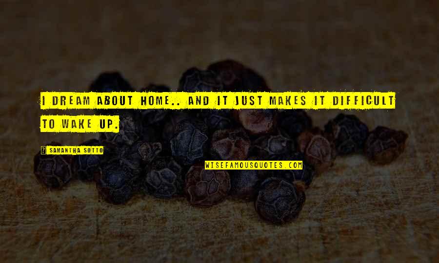 Icebox Cookies Quotes By Samantha Sotto: I dream about home.. and it just makes Icebox Cookies Quotes By Samantha Sotto: I dream about home.. and it just makes