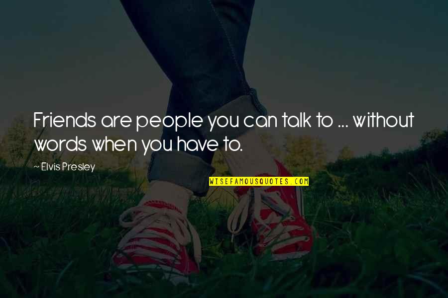Icebreaker Speech Quotes By Elvis Presley: Friends are people you can talk to ...