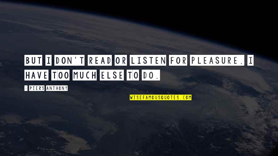 Icebreaking Quotes By Piers Anthony: But I don't read or listen for pleasure.