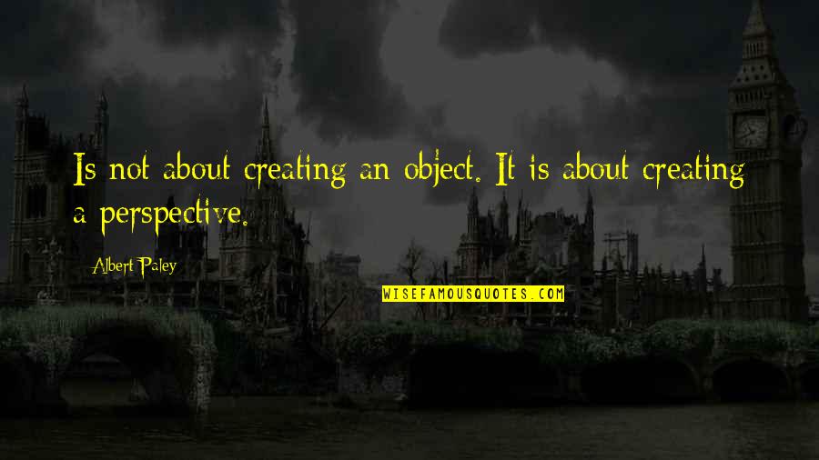 Icecream Quotes By Albert Paley: Is not about creating an object. It is