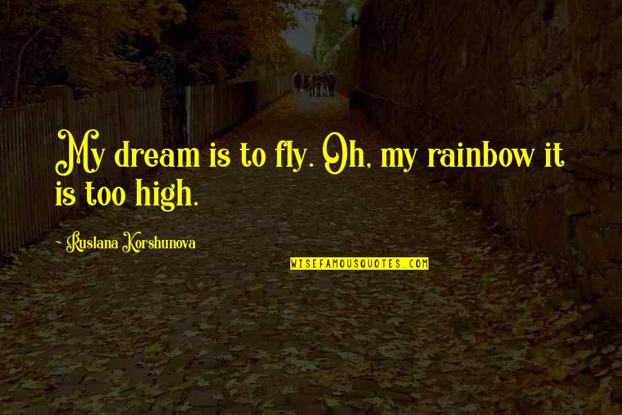 Iced Cappuccino Quotes By Ruslana Korshunova: My dream is to fly. Oh, my rainbow