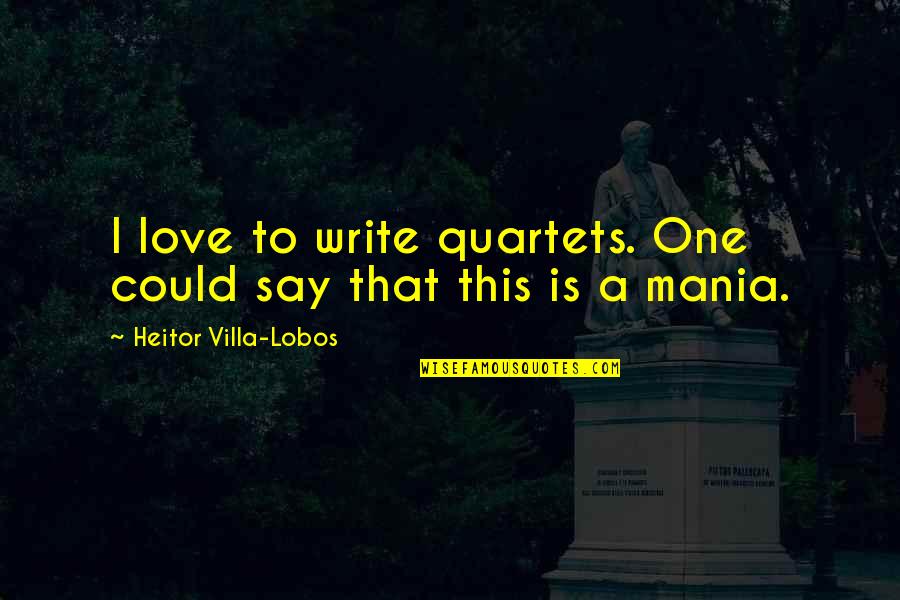 Iced Quotes By Heitor Villa-Lobos: I love to write quartets. One could say