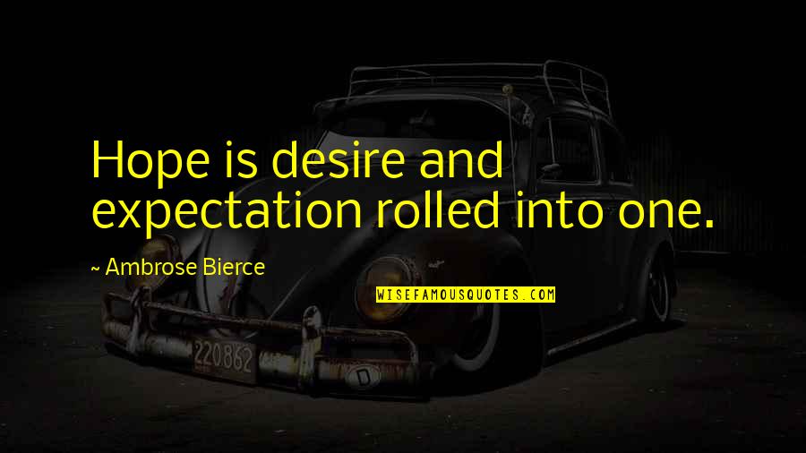 Icefall Quotes By Ambrose Bierce: Hope is desire and expectation rolled into one.