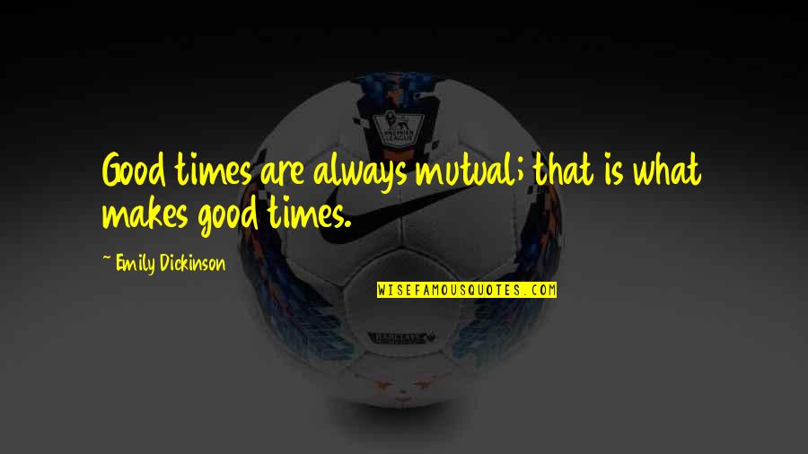 Iceflame Book Quotes By Emily Dickinson: Good times are always mutual; that is what Iceflame Book Quotes By Emily Dickinson: Good times are always mutual; that is what