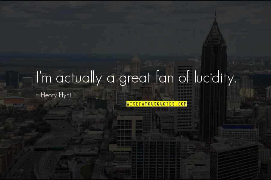 Iceflame Book Quotes By Henry Flynt: I'm actually a great fan of lucidity. Iceflame Book Quotes By Henry Flynt: I'm actually a great fan of lucidity.