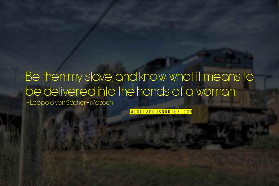 Iceflame Book Quotes By Leopold Von Sacher-Masoch: Be then my slave, and know what it Iceflame Book Quotes By Leopold Von Sacher-Masoch: Be then my slave, and know what it