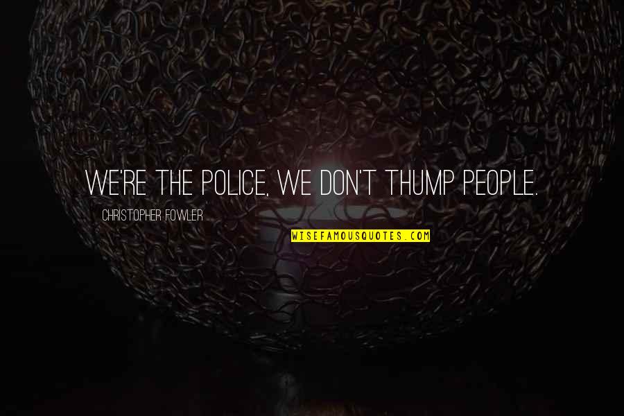 Iceflame Quotes By Christopher Fowler: We're the police, we don't thump people. Iceflame Quotes By Christopher Fowler: We're the police, we don't thump people.