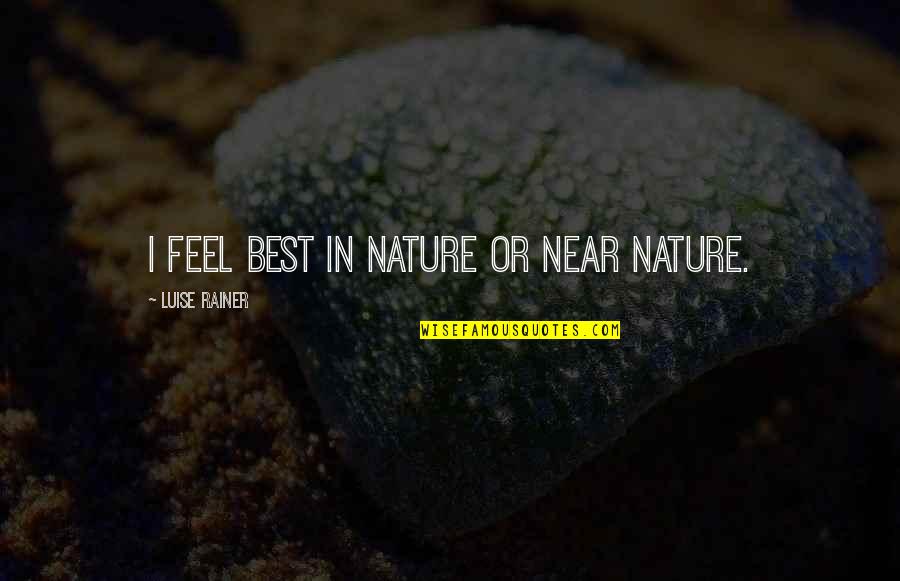 Iceis Quotes By Luise Rainer: I feel best in nature or near nature. Iceis Quotes By Luise Rainer: I feel best in nature or near nature.