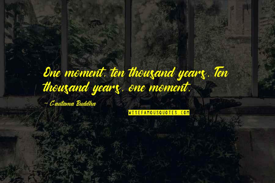 Icelandic Quotes By Gautama Buddha: One moment, ten thousand years. Ten thousand years,