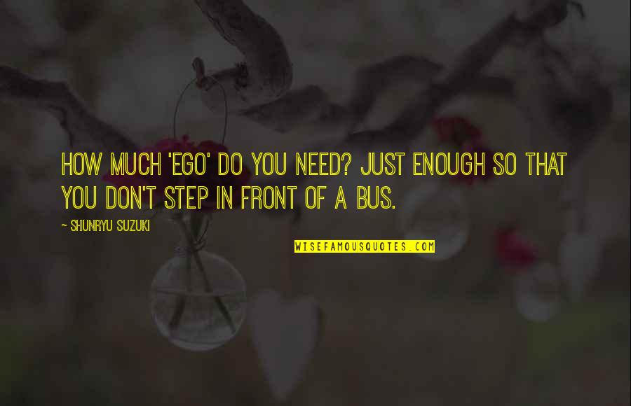 Iceman Richard Quotes By Shunryu Suzuki: How much 'ego' do you need? Just enough