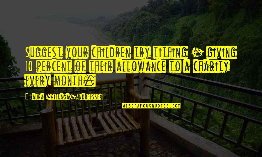 Iceri Seher Quotes By Laura Arrillaga-Andreessen: Suggest your children try tithing - giving 10 Iceri Seher Quotes By Laura Arrillaga-Andreessen: Suggest your children try tithing - giving 10