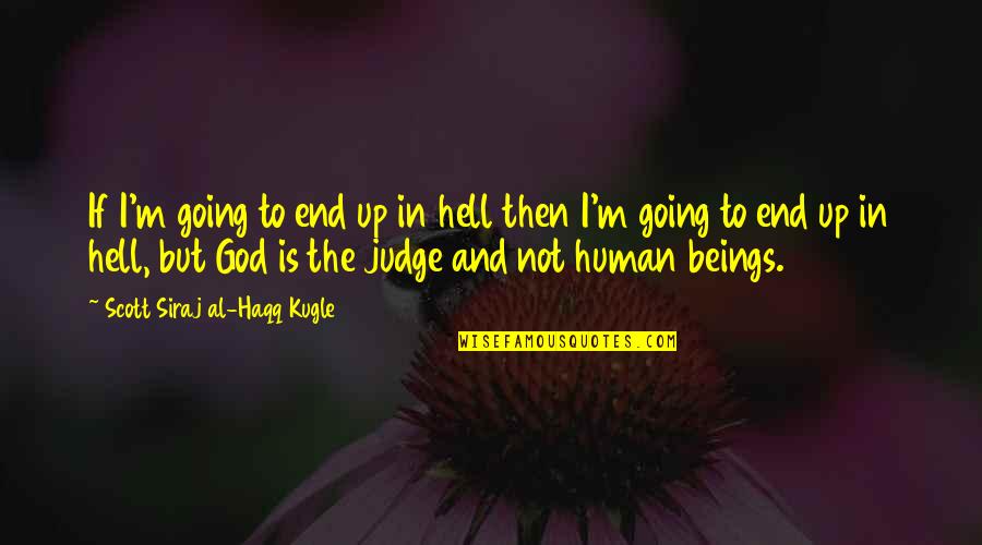 Iceri Seher Quotes By Scott Siraj Al-Haqq Kugle: If I'm going to end up in hell Iceri Seher Quotes By Scott Siraj Al-Haqq Kugle: If I'm going to end up in hell