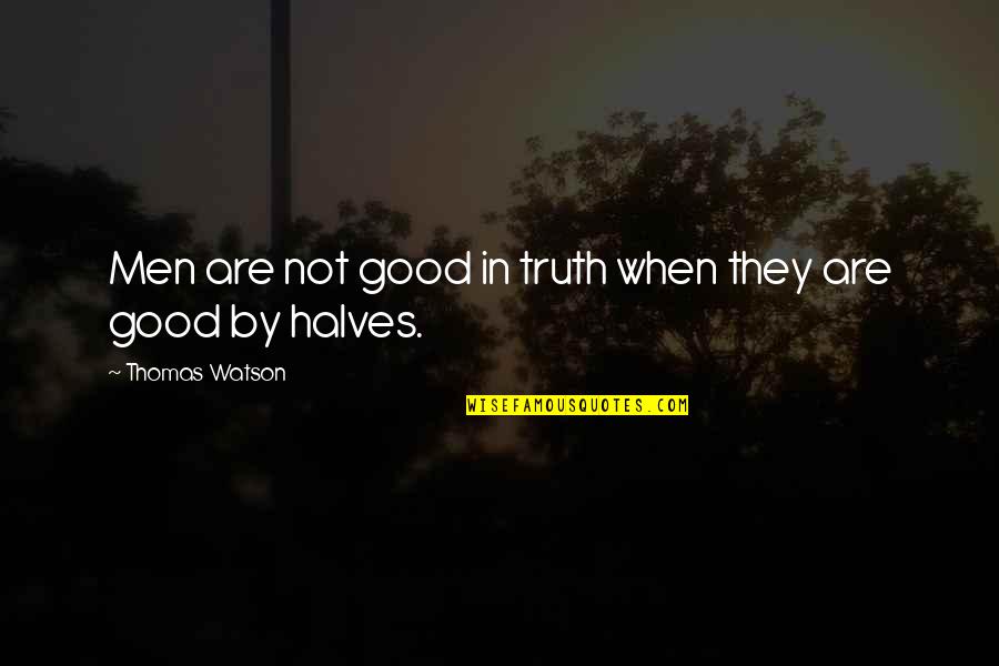 Iceri Seher Quotes By Thomas Watson: Men are not good in truth when they Iceri Seher Quotes By Thomas Watson: Men are not good in truth when they