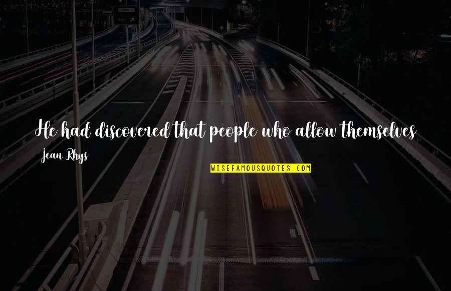 Icewind Dale Quotes By Jean Rhys: He had discovered that people who allow themselves Icewind Dale Quotes By Jean Rhys: He had discovered that people who allow themselves