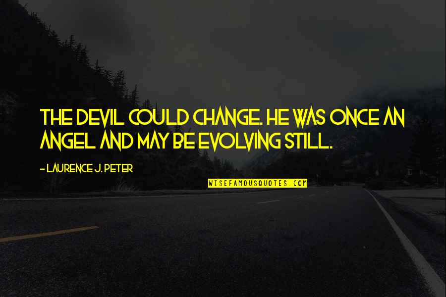 Icewind Dale Quotes By Laurence J. Peter: The devil could change. He was once an Icewind Dale Quotes By Laurence J. Peter: The devil could change. He was once an