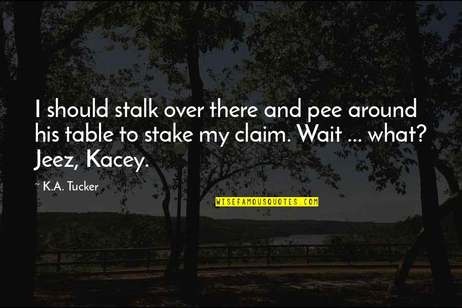 Icewind Dale Trilogy Quotes By K.A. Tucker: I should stalk over there and pee around Icewind Dale Trilogy Quotes By K.A. Tucker: I should stalk over there and pee around