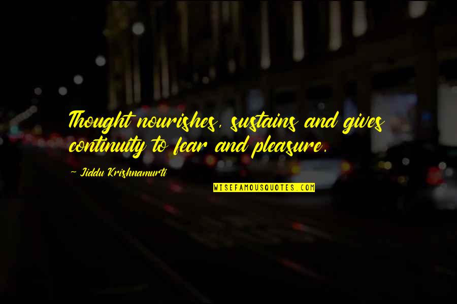 Icewing Leafwing Quotes By Jiddu Krishnamurti: Thought nourishes, sustains and gives continuity to fear Icewing Leafwing Quotes By Jiddu Krishnamurti: Thought nourishes, sustains and gives continuity to fear