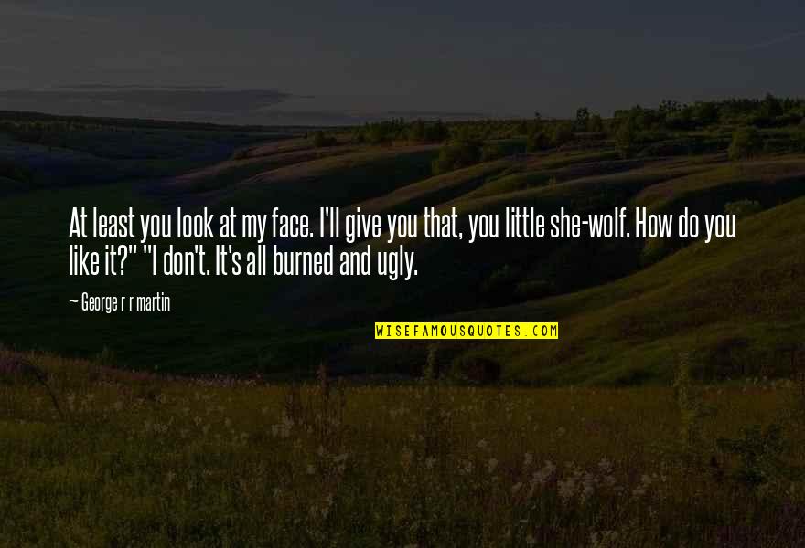 Icewing Mm2 Quotes By George R R Martin: At least you look at my face. I'll Icewing Mm2 Quotes By George R R Martin: At least you look at my face. I'll