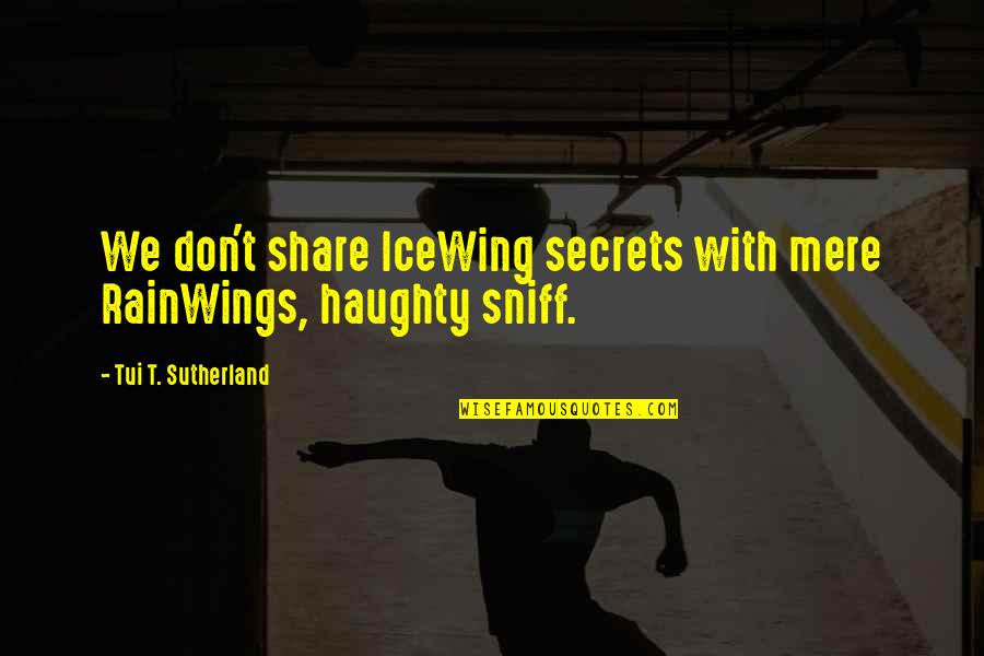 Icewing Quotes By Tui T. Sutherland: We don't share IceWing secrets with mere RainWings,