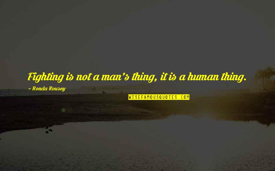 Icewings Wings Quotes By Ronda Rousey: Fighting is not a man's thing, it is Icewings Wings Quotes By Ronda Rousey: Fighting is not a man's thing, it is
